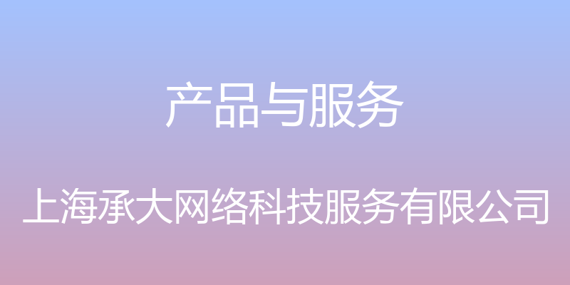 产品与服务 - 上海承大网络科技服务有限公司